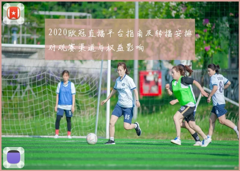 2020欧冠直播平台指南及转播安排对观赛渠道与权益影响